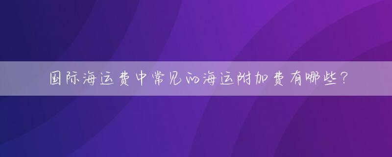 国际海运费中常见的海运附加费有哪些？