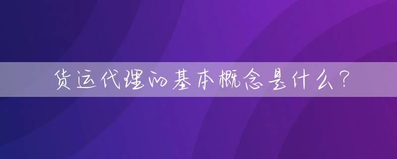 货运代理的基本概念是什么？