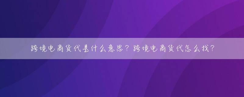 跨境电商货代是什么意思？跨境电商货代怎么找？